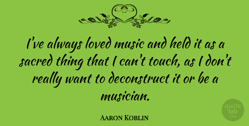 Aaron Koblin Quote About Held, Music, Sacred: Ive Always Loved Music And...