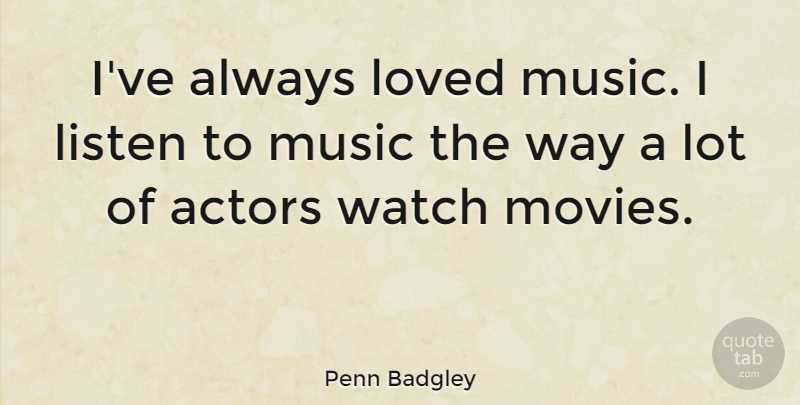Penn Badgley Quote About Listen, Loved, Movies, Music, Watch: Ive Always Loved Music I...