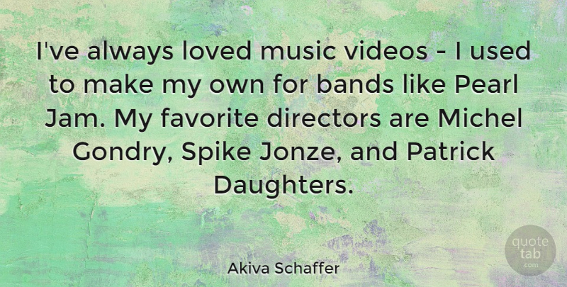 Akiva Schaffer Quote About Daughter, Mother, Video: Ive Always Loved Music Videos...