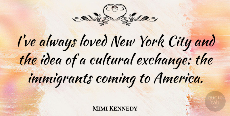 Mimi Kennedy Quote About Coming, Cultural, York: Ive Always Loved New York...