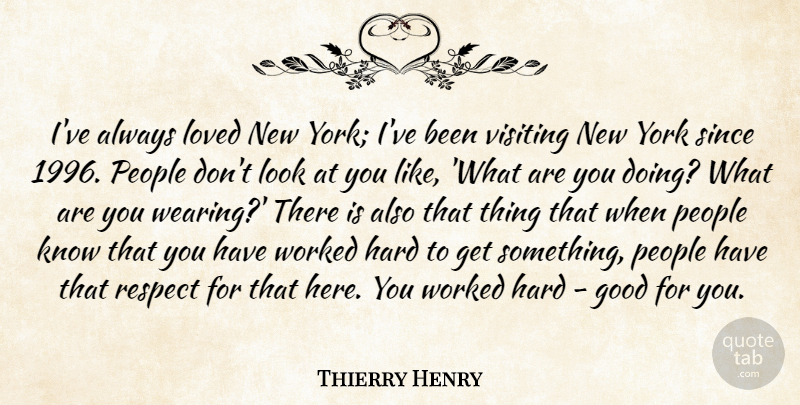 Thierry Henry Quote About Good, Hard, People, Respect, Since: Ive Always Loved New York...