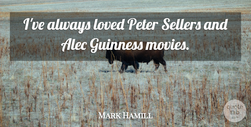 Mark Hamill Quote About Peter, Guinness, Sellers: Ive Always Loved Peter Sellers...