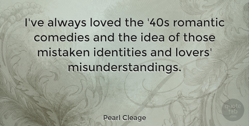 Pearl Cleage Quote About Comedies, Identities, Mistaken, Romantic: Ive Always Loved The 40s...