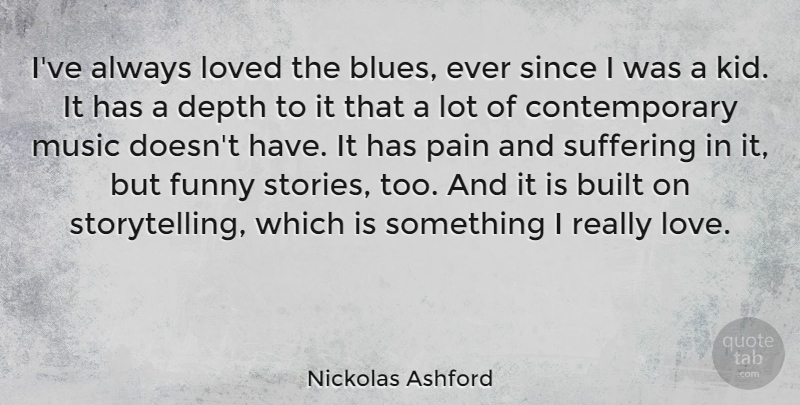 Nickolas Ashford Quote About Pain, Kids, Suffering: Ive Always Loved The Blues...