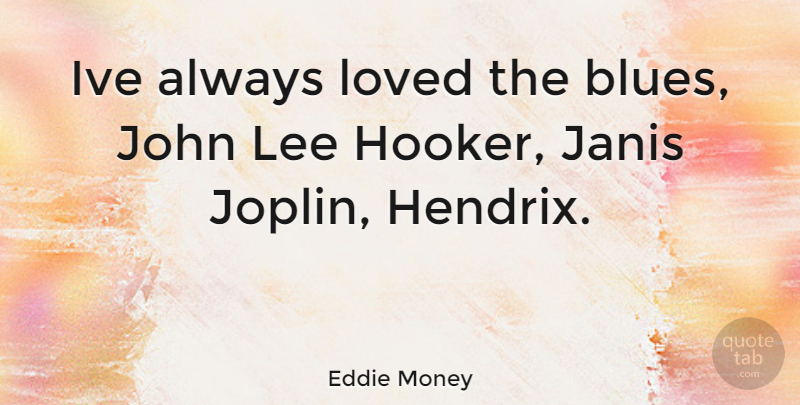 Eddie Money Quote About Hendrix: Ive Always Loved The Blues...