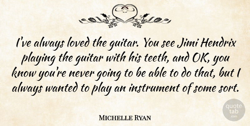 Michelle Ryan Quote About Guitar, Hendrix, Instrument, Loved, Playing: Ive Always Loved The Guitar...