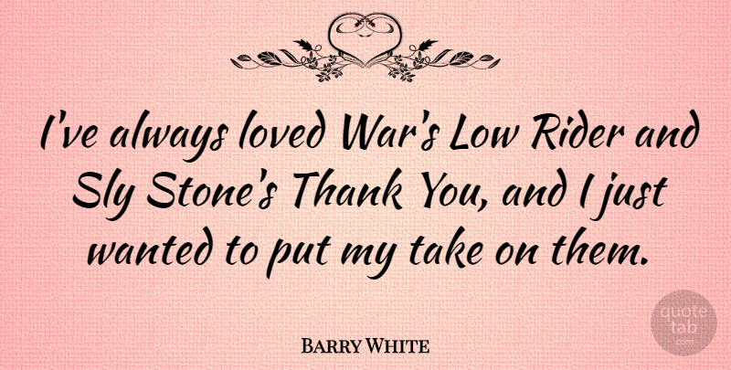 Barry White Quote About Thank You, War, Stones: Ive Always Loved Wars Low...