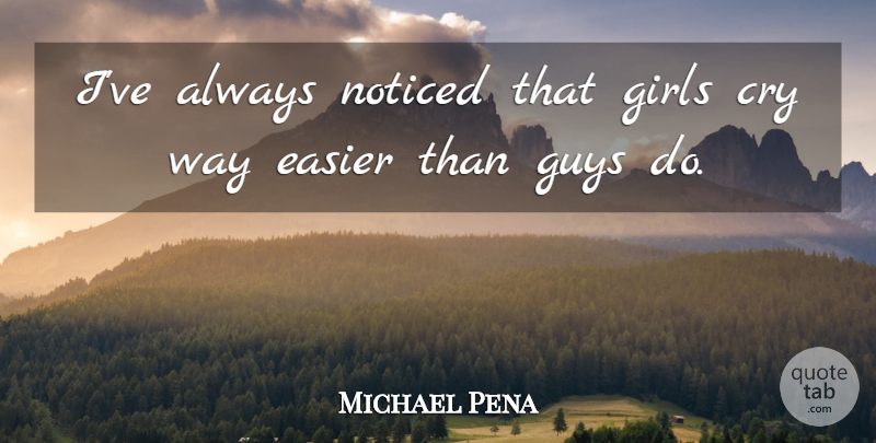 Michael Pena Quote About Girl, Guy, Way: Ive Always Noticed That Girls...