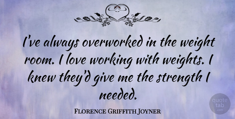Florence Griffith Joyner Quote About Giving, Rooms, Weight: Ive Always Overworked In The...