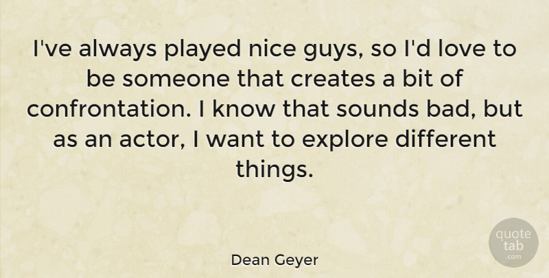 Dean Geyer Quote About Bit, Creates, Love, Played, Sounds: Ive Always Played Nice Guys...