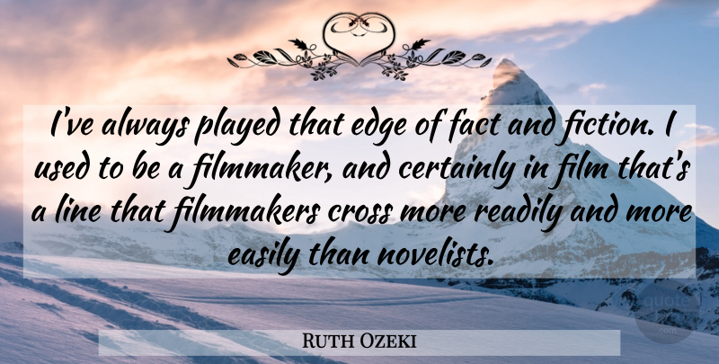 Ruth Ozeki Quote About Certainly, Cross, Easily, Fact, Filmmakers: Ive Always Played That Edge...