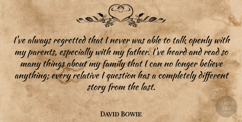 David Bowie Quote About Believe, Family, Heard, Longer, Openly: Ive Always Regretted That I...
