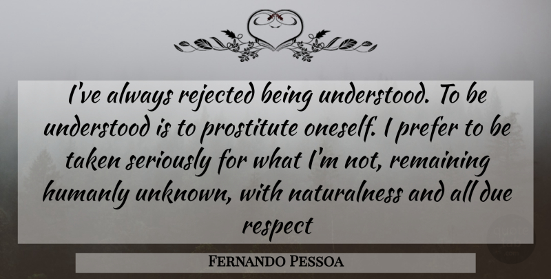 Fernando Pessoa Quote About Taken, Rejected, Book Of Disquiet: Ive Always Rejected Being Understood...