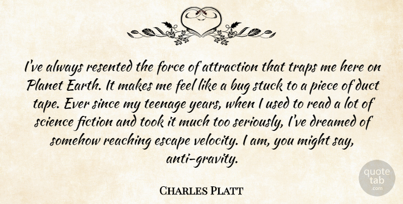 Charles Platt Quote About Attraction, Bug, Dreamed, Fiction, Force: Ive Always Resented The Force...