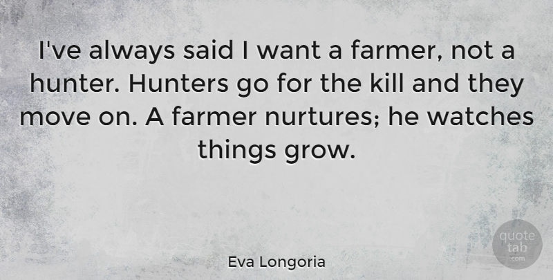 Eva Longoria Quote About Moving, Hunters, Watches: Ive Always Said I Want...