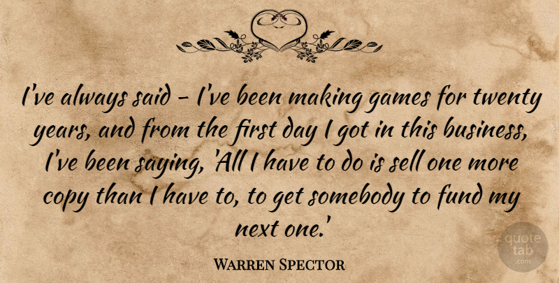 Warren Spector Quote About Business, Copy, Fund, Games, Next: Ive Always Said Ive Been...