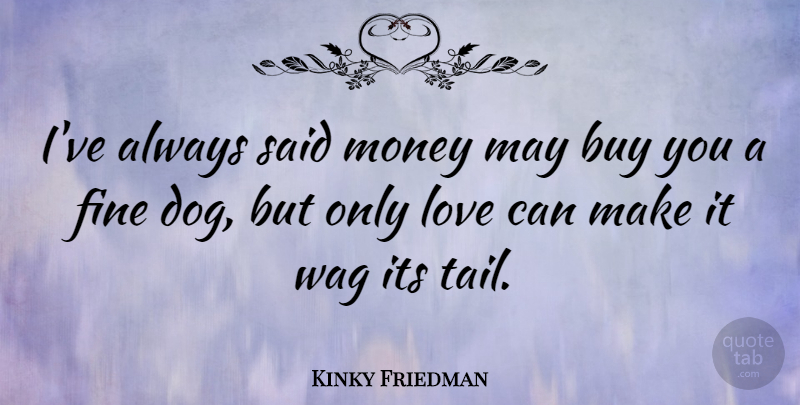Kinky Friedman Quote About American Musician, Buy, Fine, Love, Money: Ive Always Said Money May...