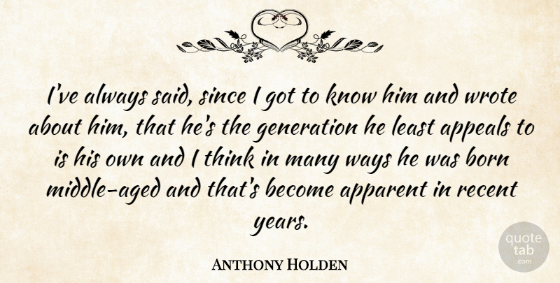 Anthony Holden Quote About Apparent, Appeals, Since, Ways, Wrote: Ive Always Said Since I...