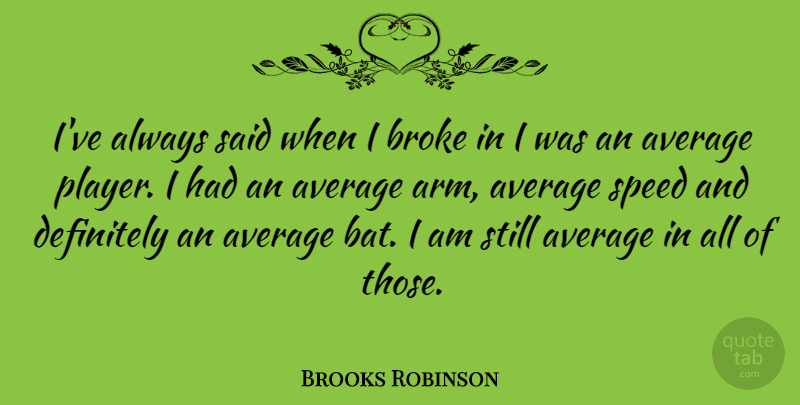 Brooks Robinson Quote About Player, Average, Arms: Ive Always Said When I...