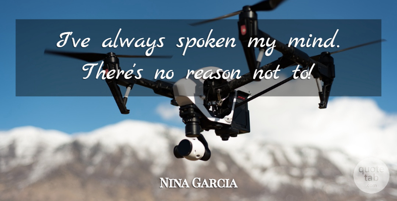 Nina Garcia Quote About undefined: Ive Always Spoken My Mind...