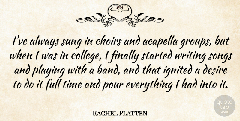 Rachel Platten Quote About Choirs, Finally, Full, Playing, Pour: Ive Always Sung In Choirs...