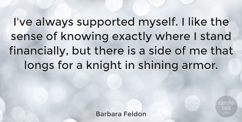 Barbara Feldon Quote About Knowing, Knights, Shining: Ive Always Supported Myself I...
