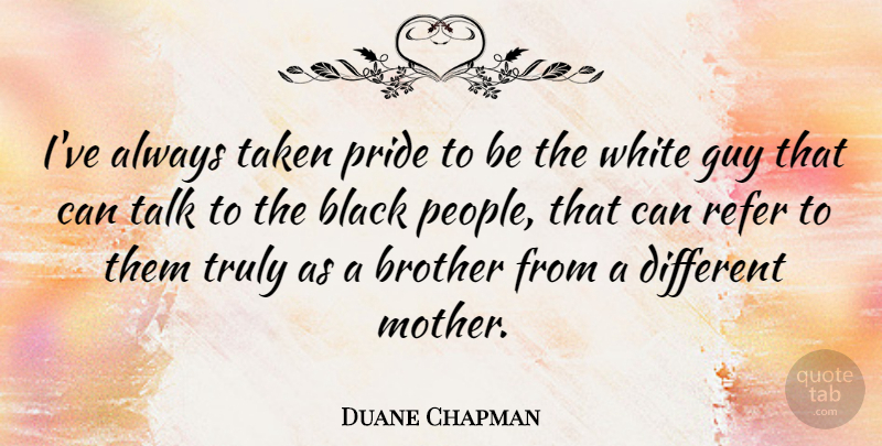 Duane Chapman Quote About Mother, Brother, Taken: Ive Always Taken Pride To...