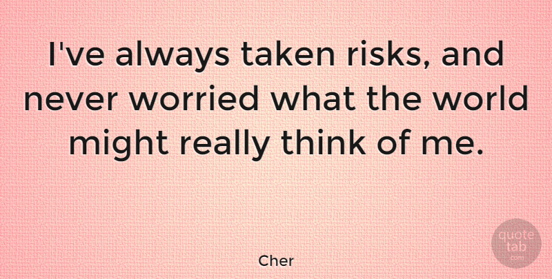 Cher Quote About Taken, Thinking, Worry: Ive Always Taken Risks And...