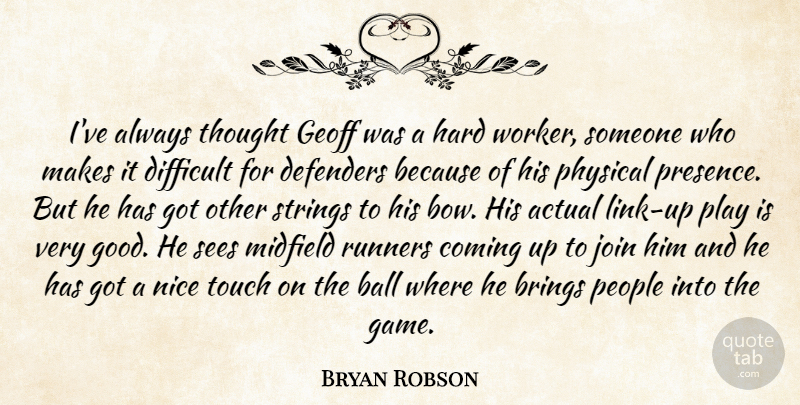 Bryan Robson Quote About Actual, Ball, Brings, Coming, Defenders: Ive Always Thought Geoff Was...