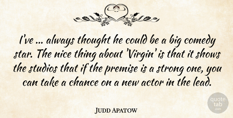 Judd Apatow Quote About Chance, Comedy, Nice, Premise, Shows: Ive Always Thought He Could...