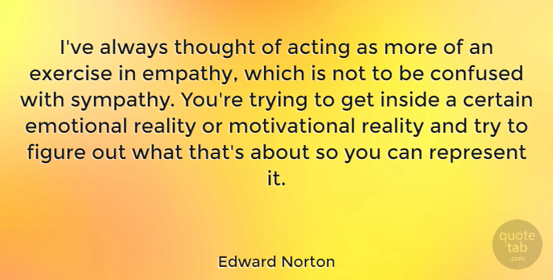 Edward Norton Quote About Confused, Exercise, Reality: Ive Always Thought Of Acting...