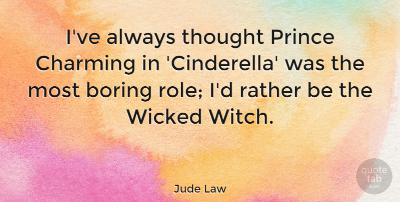 Jude Law Quote About Prince, Wicked: Ive Always Thought Prince Charming...
