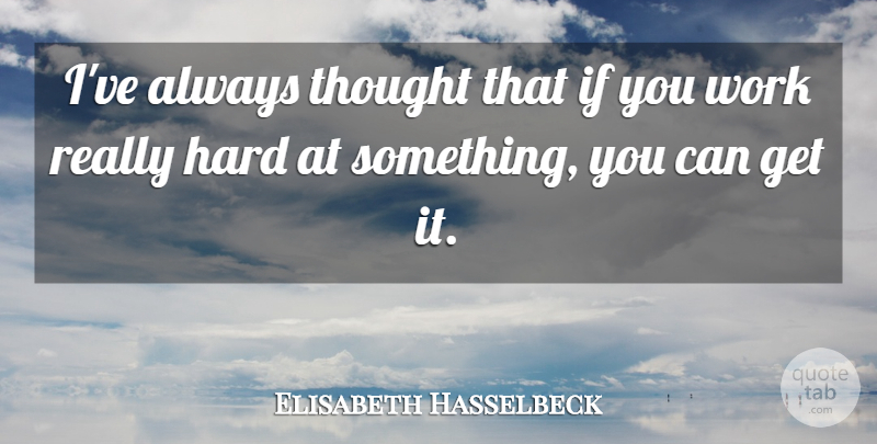 Elisabeth Hasselbeck Quote About Hard, Work: Ive Always Thought That If...