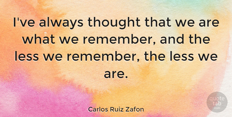 Carlos Ruiz Zafon Quote About Remember: Ive Always Thought That We...