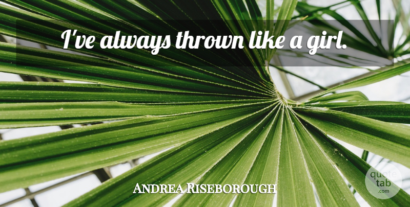 Andrea Riseborough Quote About Girl, Thrown: Ive Always Thrown Like A...