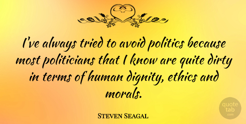 Steven Seagal Quote About Avoid, Dirty, Human, Politics, Quite: Ive Always Tried To Avoid...