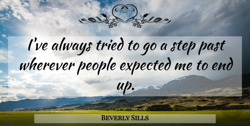 Beverly Sills Quote About Success, Acceptance, Past: Ive Always Tried To Go...