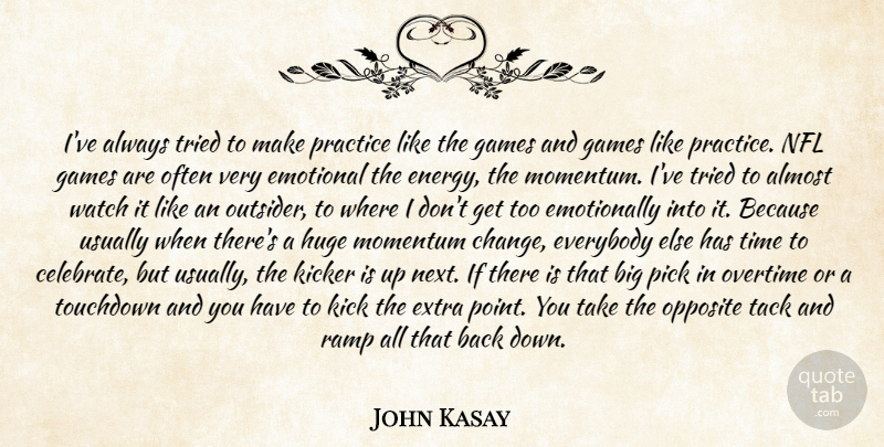 John Kasay Quote About Almost, Emotional, Everybody, Extra, Games: Ive Always Tried To Make...