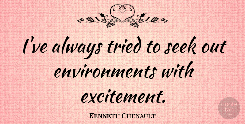 Kenneth Chenault Quote About undefined: Ive Always Tried To Seek...