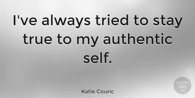 Katie Couric Quote About Self, Hypnosis, Stay True: Ive Always Tried To Stay...
