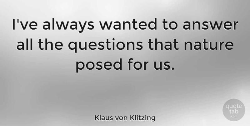 Klaus von Klitzing Quote About Nature: Ive Always Wanted To Answer...