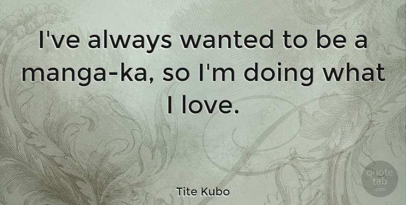Tite Kubo Quote About Love: Ive Always Wanted To Be...