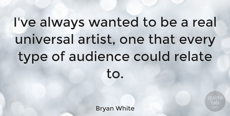 Bryan White Quote About Real, Artist, Type: Ive Always Wanted To Be...