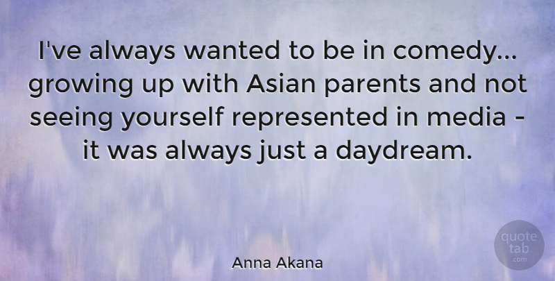Anna Akana Quote About Asian, Growing, Seeing: Ive Always Wanted To Be...