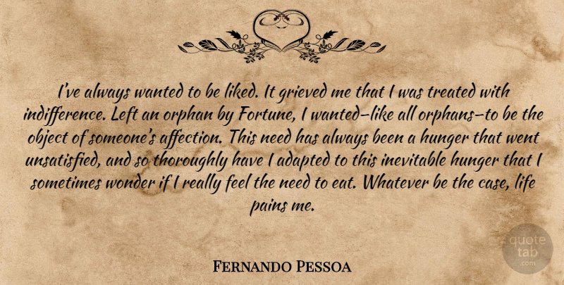 Fernando Pessoa Quote About Pain, Needs, Affection: Ive Always Wanted To Be...