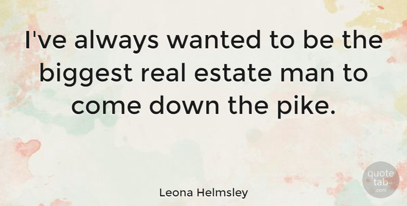 Leona Helmsley Quote About Real, Men, Estates: Ive Always Wanted To Be...
