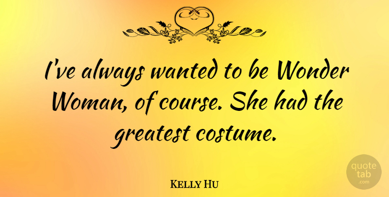 Kelly Hu Quote About Wonder Woman, Costumes, Wanted: Ive Always Wanted To Be...