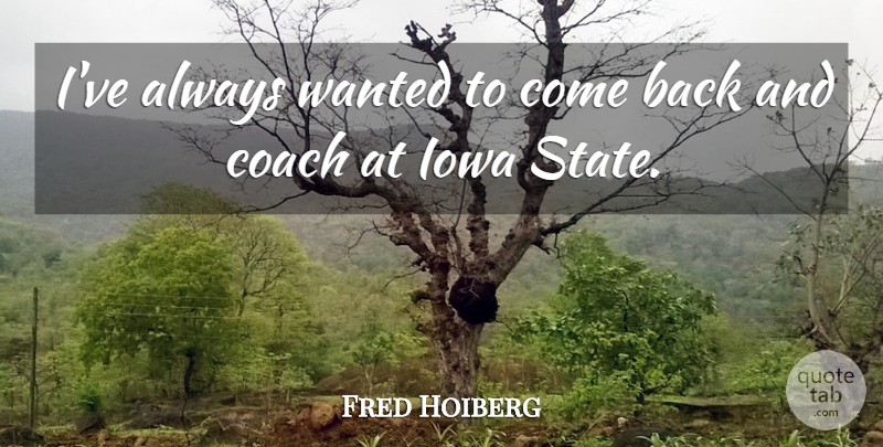 Fred Hoiberg Quote About Coach, Iowa: Ive Always Wanted To Come...