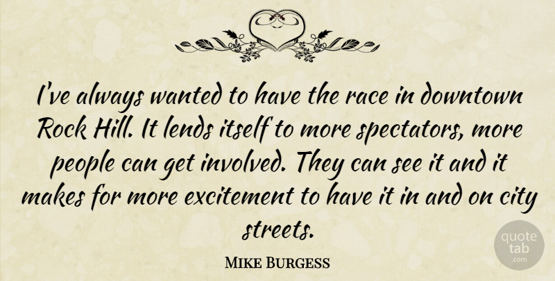 Mike Burgess Quote About City, Downtown, Excitement, Itself, Lends: Ive Always Wanted To Have...