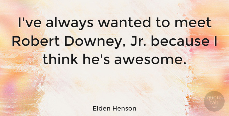 Elden Henson Quote About Meet, Robert: Ive Always Wanted To Meet...